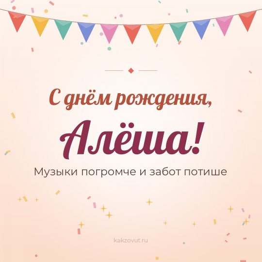 Открытка «С днём рождения, Алёша!» — Музыки погромче и забот потише