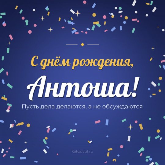 Открытка «С днём рождения, Антоша!» — Пусть дела делаются, а не обсуждаются